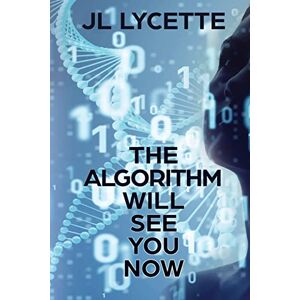 Lycette, JL The Algorithm Will See You Now: A Novel Lycette, JL The Algorithm Will See You Now: A Novel