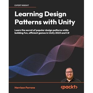 Ferrone, Harrison Learning Design Patterns with Unity: Learn the secret of popular design patterns while building fun, efficient games in Unity 2023 and C# Ferrone, Harrison Learning Design Patterns with Unity: Learn the secret of popular design patterns while building fun, efficient games in Unity 2023 and C#