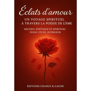 & Gagne, Chance Éclats d’amour – Un voyage spirituel à travers la poésie de l’âme: Recueil poétique et spirituel pour l'éveil intérieur & Gagne, Chance Éclats d’amour – Un voyage spirituel à travers la poésie de l’âme: Recueil poétique et spirituel pour l'éveil intérieur