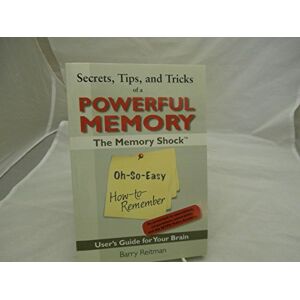 Reitman, Barry Secrets, Tips, and Tricks of a Powerful Memory: The Oh-So-Easy How-to-Remember User's Guide for Your Brain Reitman, Barry Secrets, Tips, and Tricks of a Powerful Memory: The Oh-So-Easy How-to-Remember User's Guide for Your Brain