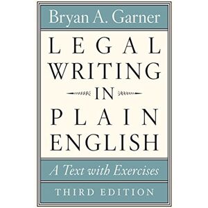 Garner, Bryan A. Legal Writing in Plain English, Third Edition: A Text with Exercises (Chicago Guides to Writing, Editing, and Publishing) Garner, Bryan A. Legal Writing in Plain English, Third Edition: A Text with Exercises (Chicago Guides to Writing, Editing, and Publishing)