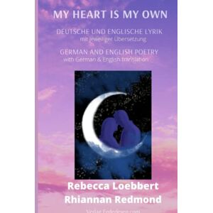 Loebbert, Rebecca My heart is my own: Deutsche und Englische Lyrik mit Übersetzung / German and English Poetry with translation Loebbert, Rebecca My heart is my own: Deutsche und Englische Lyrik mit Übersetzung / German and English Poetry with translation
