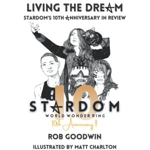 Goodwin, Rob Living The Dream: Stardom's 10th Anniversary in Review! Goodwin, Rob Living The Dream: Stardom's 10th Anniversary in Review!