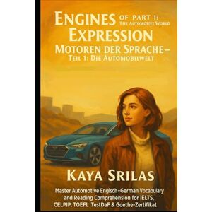 Srilas, Kaya Engines of Expression – Part 1: The Automotive World / Motoren der Sprache – Teil 1: Die Automobilwelt: Master Automotive English–German Vocabulary ... ) Vocabulary & Reading Comprehension) Srilas, Kaya Engines of Expression – Part 1: The Automotive World / Motoren der Sprache – Teil 1: Die Automobilwelt: Master Automotive English–German Vocabulary ... ) Vocabulary & Reading Comprehension)