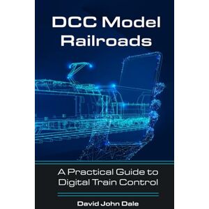 Dale, David John DCC Model Railroads: A Practical Guide to Digital Train Control Dale, David John DCC Model Railroads: A Practical Guide to Digital Train Control