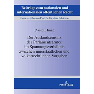 Peter Lang GmbH, Internationaler Verlag der Wissenschaften Der Auslandseinsatz der Parlamentsarmee im Spannungsverhaeltnis zwischen innerstaatlichen und voelkerrechtlichen Vorgaben (Beiträge zum nationalen und ... öffentlichen Recht 28) (German Edition) Peter Lang GmbH, Internationaler Verlag der Wissenschaften Der Auslandseinsatz der Parlamentsarmee im Spannungsverhaeltnis zwischen innerstaatlichen und voelkerrechtlichen Vorgaben (Beiträge zum nationalen und ... öffentlichen Recht 28) (German Edition)