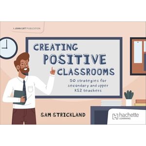 Strickland, Samuel Creating Positive Classrooms: 50 strategies for secondary and upper KS2 teachers: A Guidebook for Teachers Strickland, Samuel Creating Positive Classrooms: 50 strategies for secondary and upper KS2 teachers: A Guidebook for Teachers
