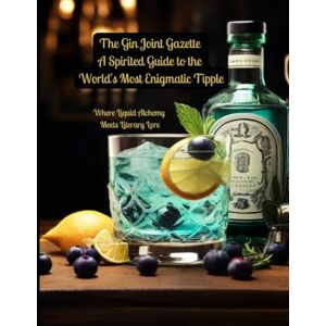 Solari, Enrico The Gin Joint Gazette: A Spirited Guide to the World's Most Enigmatic Tipple: Where Liquid Alchemy Meets Literary Lore Solari, Enrico The Gin Joint Gazette: A Spirited Guide to the World's Most Enigmatic Tipple: Where Liquid Alchemy Meets Literary Lore