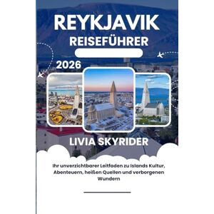 Skyrider, Livia Reykjavik Reiseführer 2026: Ihr unverzichtbarer Leitfaden zu Islands Kultur, Abenteuern, heißen Quellen und verborgenen Wundern Skyrider, Livia Reykjavik Reiseführer 2026: Ihr unverzichtbarer Leitfaden zu Islands Kultur, Abenteuern, heißen Quellen und verborgenen Wundern