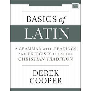 Cooper, Derek BASICS OF LATIN SC: A Grammar with Readings and Exercises from the Christian Tradition Cooper, Derek BASICS OF LATIN SC: A Grammar with Readings and Exercises from the Christian Tradition