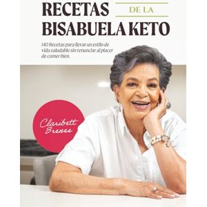 Brenes, Claribett Recetas de la Bisabuela Keto: 140 Recetas para llevar un estilo de vida saludable sin renunciar al placer de comer bien. Brenes, Claribett Recetas de la Bisabuela Keto: 140 Recetas para llevar un estilo de vida saludable sin renunciar al placer de comer bien.