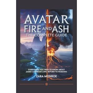 Monroe, Zara Avatar: Fire and Ash The Complete Guide: Everything You Need to Know About James Cameron's Epic Return to Pandora Monroe, Zara Avatar: Fire and Ash The Complete Guide: Everything You Need to Know About James Cameron's Epic Return to Pandora