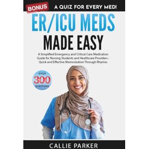 Parker, Callie ER/ICU Meds Made Easy: A Simplified Emergency and Critical Care Medication Guide for Nursing Students and Healthcare Providers Parker, Callie ER/ICU Meds Made Easy: A Simplified Emergency and Critical Care Medication Guide for Nursing Students and Healthcare Providers