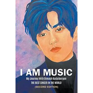 Wilkinson, Pamela McGee I Am Music: My Journey With Dimash Kudaibergen: THE BEST SINGER IN THE WORLD (Second Edition) Wilkinson, Pamela McGee I Am Music: My Journey With Dimash Kudaibergen: THE BEST SINGER IN THE WORLD (Second Edition)