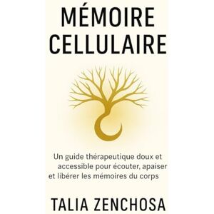 ZENCHOSA, Talia Mémoire Cellulaire: Un guide thérapeutique doux et accessible pour écouter son corps, se libérer du passé et retrouver une paix intérieure durable ZENCHOSA, Talia Mémoire Cellulaire: Un guide thérapeutique doux et accessible pour écouter son corps, se libérer du passé et retrouver une paix intérieure durable