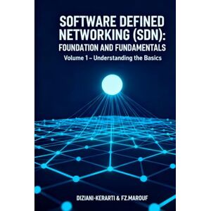 DJALAL, Dr ZIANI-KERARTI Software defined networking (SDN): FOUNDATION AND FUNDAMENTALS : Complete Guide to Software Defined Networking, OpenFlow Protocol & Practical Labs: Volume 1 – Understanding the Basics DJALAL, Dr ZIANI-KERARTI Software defined networking (SDN): FOUNDATION AND FUNDAMENTALS : Complete Guide to Software Defined Networking, OpenFlow Protocol & Practical Labs: Volume 1 – Understanding the Basics