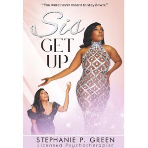 Green, Stephanie P Sis Get Up: You Were Never Meant To Stay Down.: 1 Green, Stephanie P Sis Get Up: You Were Never Meant To Stay Down.: 1