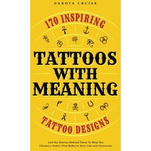 Cruise, Dakota Tattoos With Meaning: 170 Inspiring Tattoo Designs and the Stories Behind Them To Help You Choose a Tattoo That Reflects Your Life and Character Cruise, Dakota Tattoos With Meaning: 170 Inspiring Tattoo Designs and the Stories Behind Them To Help You Choose a Tattoo That Reflects Your Life and Character