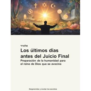 Steinecker, Alfred Los últimos días antes del Juicio Final: Preparación de la humanidad para el reino de Dios que se avecina Steinecker, Alfred Los últimos días antes del Juicio Final: Preparación de la humanidad para el reino de Dios que se avecina