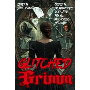 Diamond, Steve Glitched Grimm: Twisted Fairy Tales with Terror: 62 (Raconteur Press Anthologies) Diamond, Steve Glitched Grimm: Twisted Fairy Tales with Terror: 62 (Raconteur Press Anthologies)