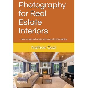 Cool, Nathan Photography for Real Estate Interiors: How to take and create impressive interior photos (Real Estate Photography) Cool, Nathan Photography for Real Estate Interiors: How to take and create impressive interior photos (Real Estate Photography)