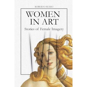 Russo, Roberto Women in Art. Stories of Female Imagery: 4 (State of Art) Russo, Roberto Women in Art. Stories of Female Imagery: 4 (State of Art)
