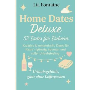 Fontaine, Lia Home Dates Deluxe 52 Dates für Daheim: Kreative & romantische Dates für Paare – günstig, spontan und voller Urlaubsfeeling Fontaine, Lia Home Dates Deluxe 52 Dates für Daheim: Kreative & romantische Dates für Paare – günstig, spontan und voller Urlaubsfeeling