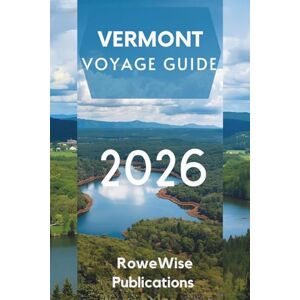 Publications, RoweWise VERMONT VOYAGE GUIDE 2026: Là où la nature, la culture et la communauté s'épanouissent Publications, RoweWise VERMONT VOYAGE GUIDE 2026: Là où la nature, la culture et la communauté s'épanouissent