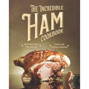 Rana, Olivia The Incredible Ham Cookbook: Ham Recipes You Would Love and Enjoy Cooking Rana, Olivia The Incredible Ham Cookbook: Ham Recipes You Would Love and Enjoy Cooking