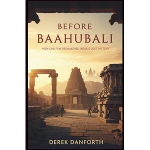 Danforth, Derek Before Baahubali: How One Film Reawakened India’s Lost History: 29 (Fact vs. Film) Danforth, Derek Before Baahubali: How One Film Reawakened India’s Lost History: 29 (Fact vs. Film)