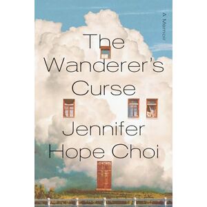 Choi, Jennifer Hope The Wanderer's Curse: A Memoir Choi, Jennifer Hope The Wanderer's Curse: A Memoir