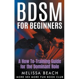 Club, More Sex More Fun Book BDSM For Beginners: A How To-Training Guide for the Dominant Role: 4 Club, More Sex More Fun Book BDSM For Beginners: A How To-Training Guide for the Dominant Role: 4