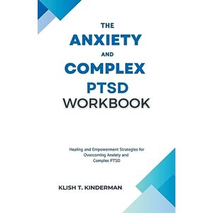 Kinderman, Klish T The Anxiety and Complex PTSD Workbook Kinderman, Klish T The Anxiety and Complex PTSD Workbook