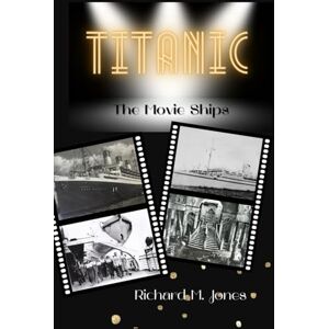 Jones, Richard M. Titanic: The Movie Ships Jones, Richard M. Titanic: The Movie Ships