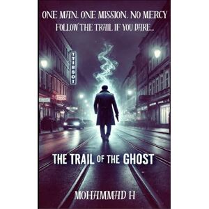 S, Mohammad H The Trail of The Ghost: "One Man. One Mission. No Mercy. Follow the Trail if you Dare..." (The Ghost Saga Series) S, Mohammad H The Trail of The Ghost: "One Man. One Mission. No Mercy. Follow the Trail if you Dare..." (The Ghost Saga Series)