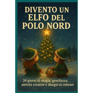 Colella, Doris Divento un Elfo del Polo Nord: 24 giorni di magia, gentilezza, attività creative e disegni da colorare Colella, Doris Divento un Elfo del Polo Nord: 24 giorni di magia, gentilezza, attività creative e disegni da colorare