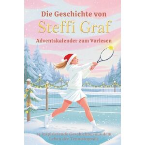 Caton, David Die Geschichte von Steffi Graf – Adventskalender zum Vorlesen: 24 inspirierende Geschichten aus dem Leben der Tennislegende Caton, David Die Geschichte von Steffi Graf – Adventskalender zum Vorlesen: 24 inspirierende Geschichten aus dem Leben der Tennislegende