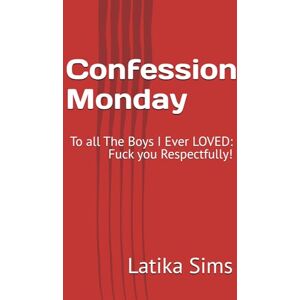 Sims, Latika Confession Monday: To all The Boys I Ever LOVED: Fuck you Respectfully! (Confession Monday: The Beginning) Sims, Latika Confession Monday: To all The Boys I Ever LOVED: Fuck you Respectfully! (Confession Monday: The Beginning)