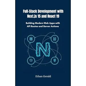 Gerald, Ethan Full-Stack Development with Next.js 15 and React 19: Building Modern Web Apps with API Routes and Server Actions Gerald, Ethan Full-Stack Development with Next.js 15 and React 19: Building Modern Web Apps with API Routes and Server Actions