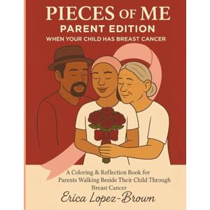 Lopez-Brown, Erica Pieces of Me: Parent Edition: A Coloring & Reflection Book for Parents Walking Beside Their Child Through Breast Cancer Lopez-Brown, Erica Pieces of Me: Parent Edition: A Coloring & Reflection Book for Parents Walking Beside Their Child Through Breast Cancer