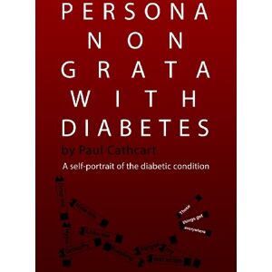 Cathcart, Mr Paul Persona non grata with diabetes: A self-portrait of the diabetic condition Cathcart, Mr Paul Persona non grata with diabetes: A self-portrait of the diabetic condition
