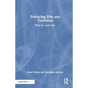 Pinhay, Steve Producing Film and Television: First In, Last Out Pinhay, Steve Producing Film and Television: First In, Last Out