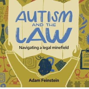 Adam Feinstein Autism and the Law: Navigating a Legal Minefield Adam Feinstein Autism and the Law: Navigating a Legal Minefield