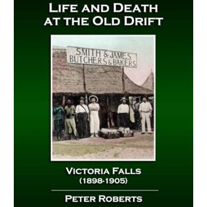 Roberts Life and Death at the Old Drift, Victoria Falls (1898-1905) Roberts Life and Death at the Old Drift, Victoria Falls (1898-1905)