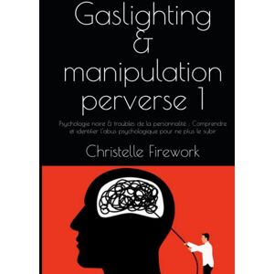 Firework, Christelle Gaslighting & manipulation perverse 1: Psychologie noire & troubles de la personnalité : Comprendre et identifier l'abus psychologique pour ne plus le subir (Les livrets de transformation personnelle) Firework, Christelle Gaslighting & manipulation perverse 1: Psychologie noire & troubles de la personnalité : Comprendre et identifier l'abus psychologique pour ne plus le subir (Les livrets de transformation personnelle)