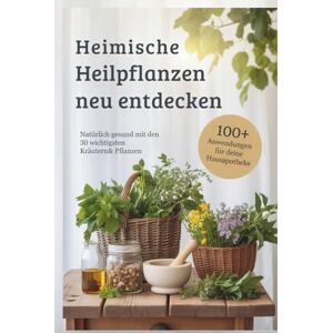 Mayer, Babara Heimische Heilpflanzen neu entdecken: Natürlich gesund mit den 30 wichtigsten Kräutern & Pflanzen – über 100 Hausmittel, DIY-Rezepte & Familienrituale für deine Hausapotheke durch das ganze Jahr Mayer, Babara Heimische Heilpflanzen neu entdecken: Natürlich gesund mit den 30 wichtigsten Kräutern & Pflanzen – über 100 Hausmittel, DIY-Rezepte & Familienrituale für deine Hausapotheke durch das ganze Jahr