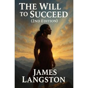 Langston, James G The Will To Succeed (2nd Edition): . . . Stories of Mothers, Mentors, and the Power to Persevere . . . Langston, James G The Will To Succeed (2nd Edition): . . . Stories of Mothers, Mentors, and the Power to Persevere . . .