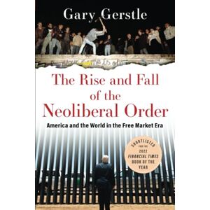 GERSTLE THE RISE AND FALL OF THE NEOLIBERAL ORDER: America and the World in the Free Market Era GERSTLE THE RISE AND FALL OF THE NEOLIBERAL ORDER: America and the World in the Free Market Era