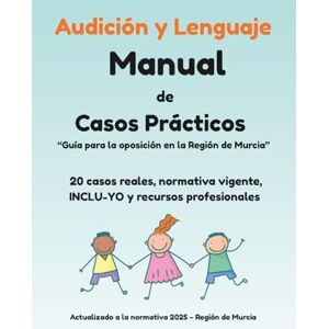 Martínez Martínez AUDICIÓN Y LENGUAJE. MANUAL DE CASOS PRÁCTICOS. GUÍA PARA LA OPOSICIÓN EN LA REGIÓN DE MURCIA: 20 CASOS REALES, NORMATIVA VIGENTE, INCLU-YO Y RECURSOS PROFESIONALES Martínez Martínez AUDICIÓN Y LENGUAJE. MANUAL DE CASOS PRÁCTICOS. GUÍA PARA LA OPOSICIÓN EN LA REGIÓN DE MURCIA: 20 CASOS REALES, NORMATIVA VIGENTE, INCLU-YO Y RECURSOS PROFESIONALES
