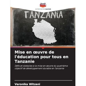 Witzani, Veronika Mise en oeuvre de l'éducation pour tous en Tanzanie: Défis et obstacles à la mise en ¿uvre du quatrième objectif de développement durable en Tanzanie Witzani, Veronika Mise en oeuvre de l'éducation pour tous en Tanzanie: Défis et obstacles à la mise en ¿uvre du quatrième objectif de développement durable en Tanzanie
